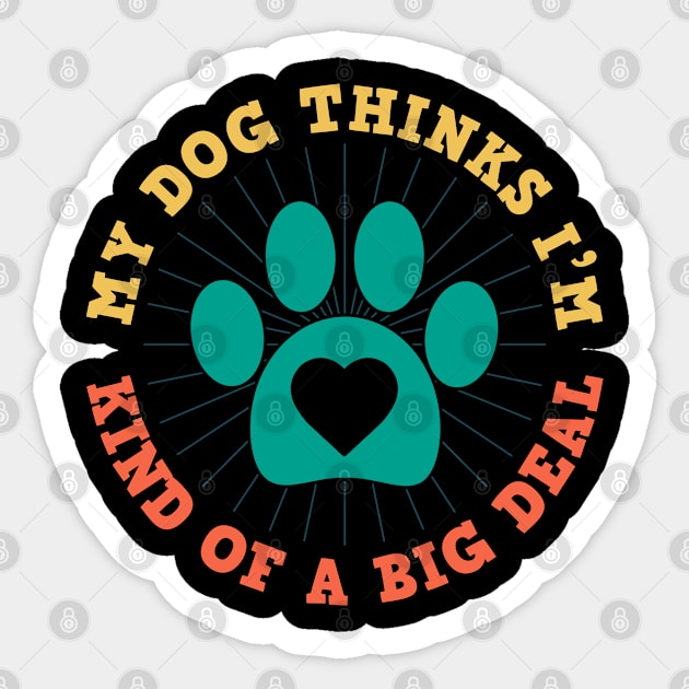 Funny Dog My Dog Thinks Im Kind Of A Big Deal  Mom Dad Sticker by Caskara